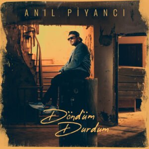 Anıl Piyancı Döndüm Durdum